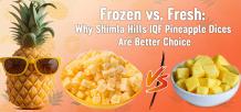 Frozen vs Fresh: Why Choose Shimla Hills IQF Pineapple Dices