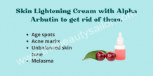 Why you need a Skin Brightening Cream with Alpha Arbutin