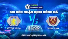 Soi kèo Aston Villa vs West Ham, giải Ngoại Hạng Anh lúc 20h00 ngày 28/8/2022