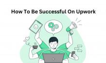 How to Be Successful on Upwork: Tips and Strategies