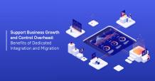 Support business growth and control overhead: benefits of dedicated integration and migration