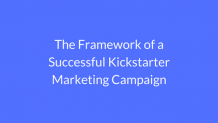 The Framework of a Successful Kickstarter Marketing Campaign