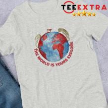 The World Is Yours Explore Shirt, hoodie, sweater, long sleeve and tank top