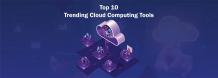 Top 10 Trending Cloud Computing Tools