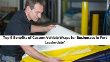 Top 5 Benefits of Custom Vehicle Wraps for Businesses in Fort Lauderdale&quot; - Free Articles Mania