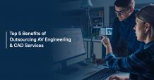 Top 5 Benefits of Outsourcing AV Engineering & CAD Services