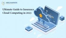 Ultimate Guide to Insurance Cloud Computing in 2023 - MegaMinds Technologies