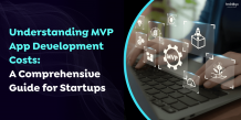 Understanding MVP App Development Costs: A Comprehensive Guide for Startups