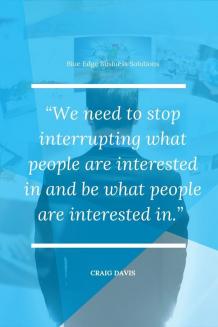 We Need To Stop Interrupting What People Are Interested In And Be What People Are Interested In