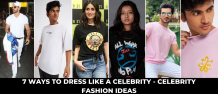 7 Ways To Dress Like A Celebrity - Celebrity Fashion Ideas