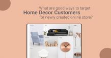 What are Good Ways to Target Home Decor Customers for a Newly Created Online Store?