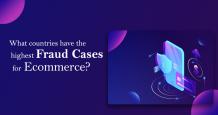 What Countries have the Highest Fraud Cases for Ecommerce?