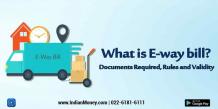 What is E-way bill? Documents Required, Rules and Validity