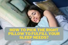 How To Pick The Right Pillow To Fulfill Your Sleep Needs? 