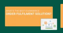 What&#039;s the Best Ecommerce Order Fulfillment Solution - Guide