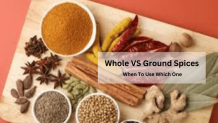 Whole VS Ground Spice: When To Use Which One