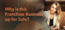 Why is this Franchise Business up for Sale? | Franchise Now 