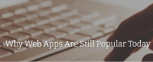 Why Web Apps Are Still Popular Today