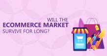 Will the Ecommerce Market Survive for Long? - An Analysis