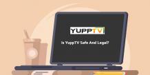 Is YuppTV Safe and Legal for Streaming? - Streaming Mentor