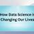 How Data Science is Changing Our Lives - TheOmniBuzz