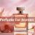 Factors to Consider When Choosing a Best Perfume For Women in India - Just Stunning Life