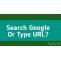 Search Google Or Type A Url ? Which One Is Better To Searching - TechotN