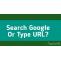 Search Google Or Type Url? Wich Is Better? - TechotN