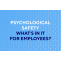   	Psychological Safety: What’s in it for Employees?  