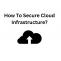 How To Secure Cloud Infrastructure? | Zupyak